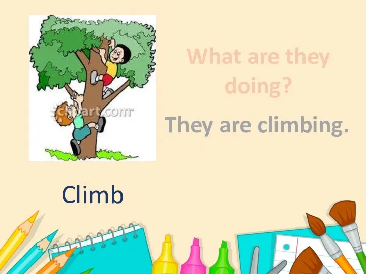 What are they doing? They are climbing. Climb