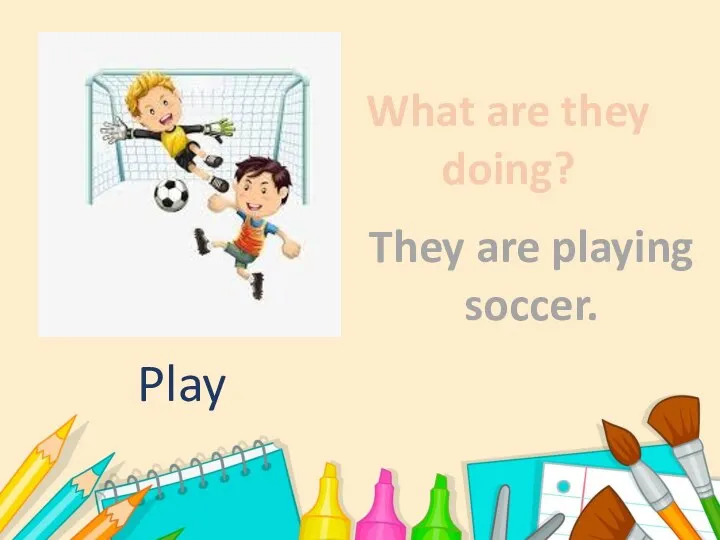 What are they doing? They are playing soccer. Play