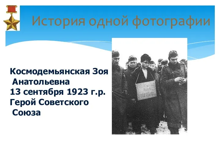 История одной фотографии Космодемьянская Зоя Анатольевна 13 сентября 1923 г.р. Герой Советского Союза