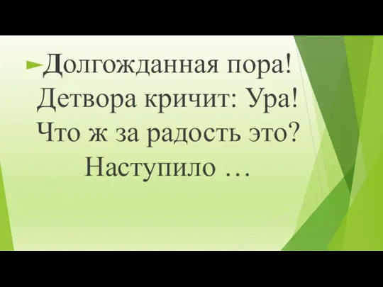 Долгожданная пора! Детвора кричит: Ура! Что ж за радость это? Наступило …