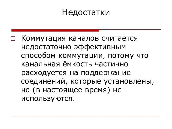 Недостатки Коммутация каналов считается недостаточно эффективным способом коммутации, потому что канальная ёмкость