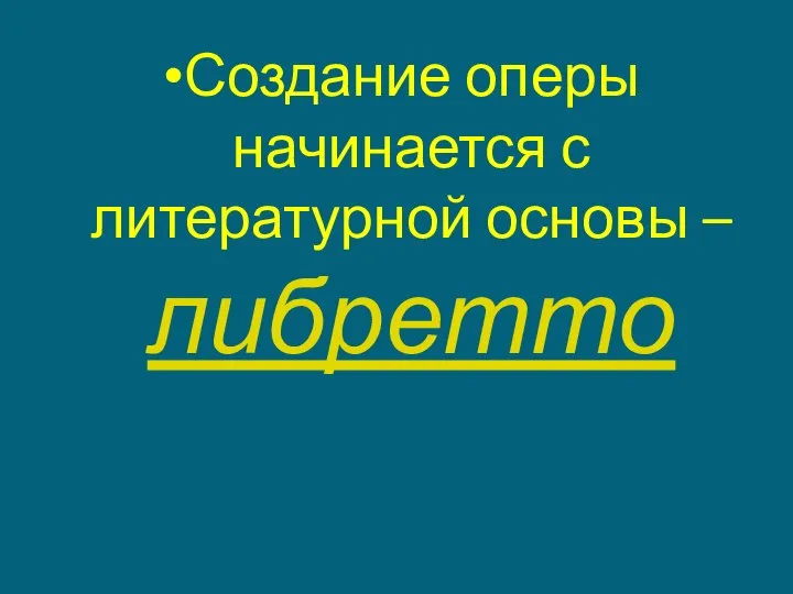 Создание оперы начинается с литературной основы – либретто