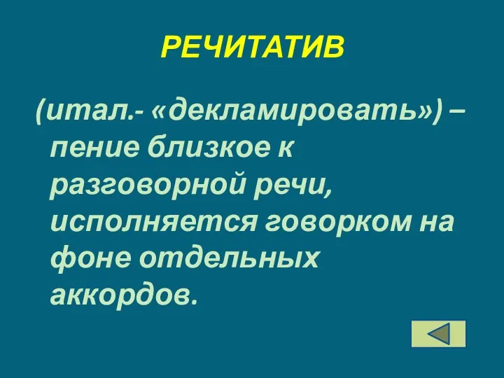 РЕЧИТАТИВ (итал.- «декламировать») – пение близкое к разговорной речи, исполняется говорком на фоне отдельных аккордов.