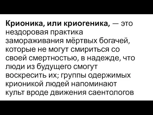 Крионика, или криогеника, — это нездоровая практика замораживания мёртвых богачей, которые не