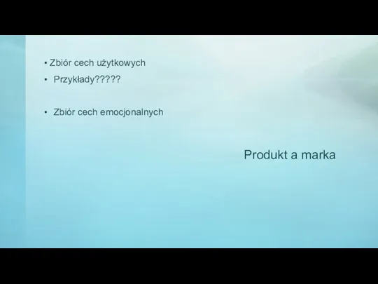 Produkt a marka Zbiór cech użytkowych Przykłady????? Zbiór cech emocjonalnych