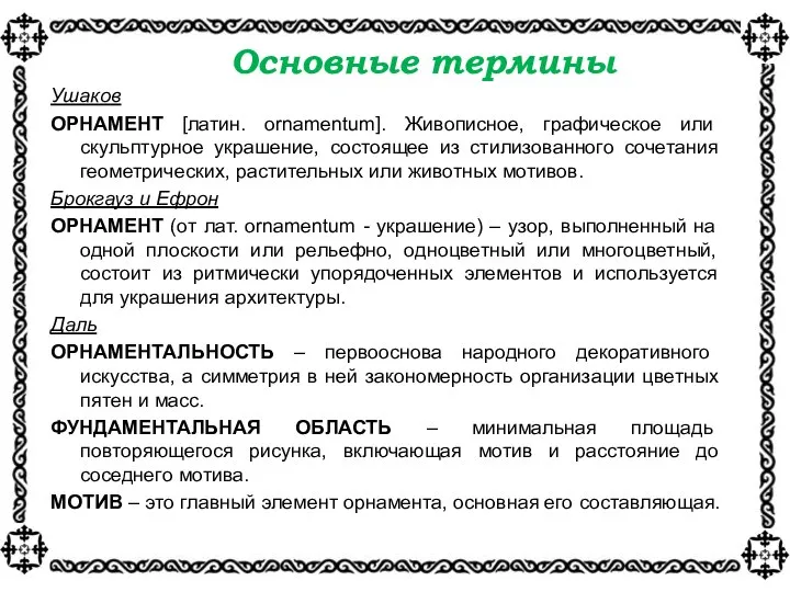 Основные термины Ушаков ОРНАМЕНТ [латин. ornamentum]. Живописное, графическое или скульптурное украшение, состоящее