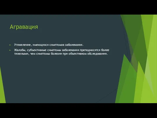 Агравация Утяжеление, имеющихся симптомов заболевания. Жалобы, субъективные симптомы заболевания преподносятся более тяжелыми,