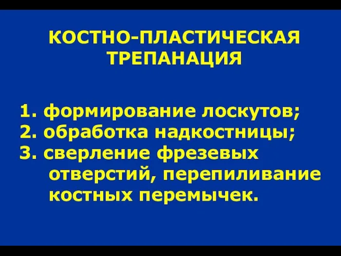 КОСТНО-ПЛАСТИЧЕСКАЯ ТРЕПАНАЦИЯ 1. формирование лоскутов; 2. обработка надкостницы; 3. сверление фрезевых отверстий, перепиливание костных перемычек.