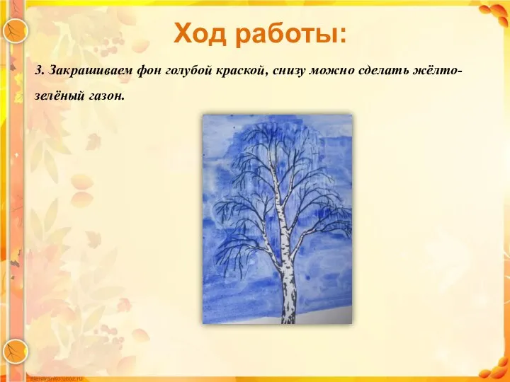 Ход работы: 3. Закрашиваем фон голубой краской, снизу можно сделать жёлто-зелёный газон.