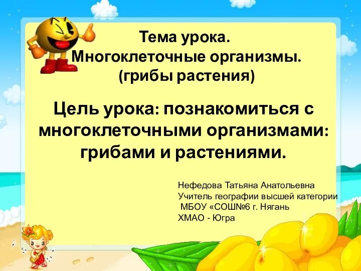 Тема урока. Многоклеточные организмы. (грибы растения) Цель урока: познакомиться с многоклеточными организмами: