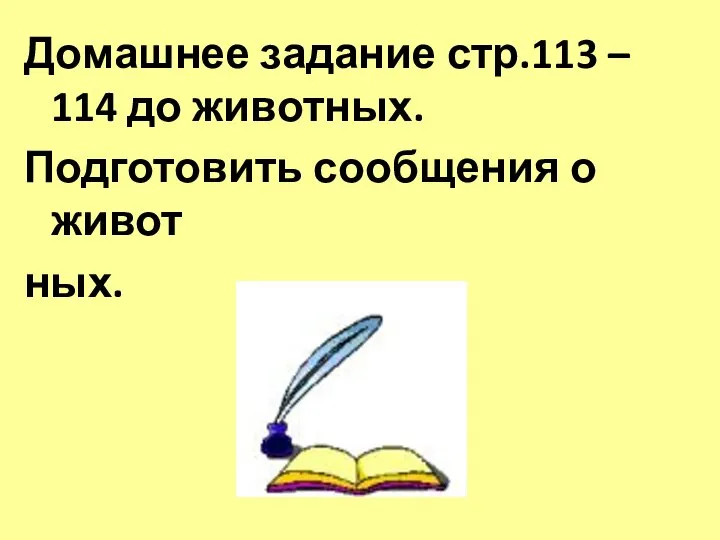 Домашнее задание стр.113 – 114 до животных. Подготовить сообщения о живот ных.