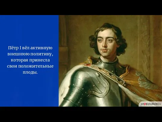 Пётр I вёл активную внешнюю политику, которая принесла свои положительные плоды.