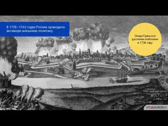 Осада Гданьска русскими войсками в 1734 году В 1725–1762 годах Россия проводила активную внешнюю политику.