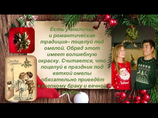 Есть у англичан и романтическая традиция– поцелуй под омелой. Обряд этот имеет