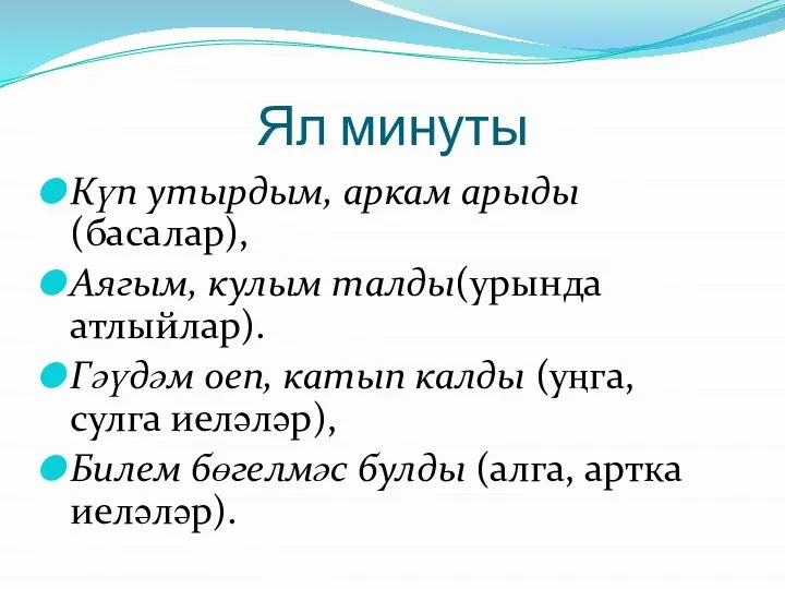 Ял минуты Күп утырдым, аркам арыды (басалар), Аягым, кулым талды(урында атлыйлар). Гәүдәм