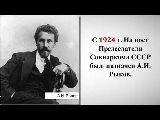 А.И. Рыков С 1924 г. На пост Председателя Совнаркома СССР был назначен А.И.Рыков.