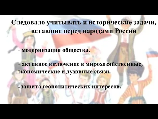 Следовало учитывать и исторические задачи, вставшие перед народами России – модернизация общества.