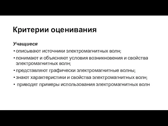 Критерии оценивания Учащиеся описывают источники электромагнитных волн; понимают и объясняют условия возникновения