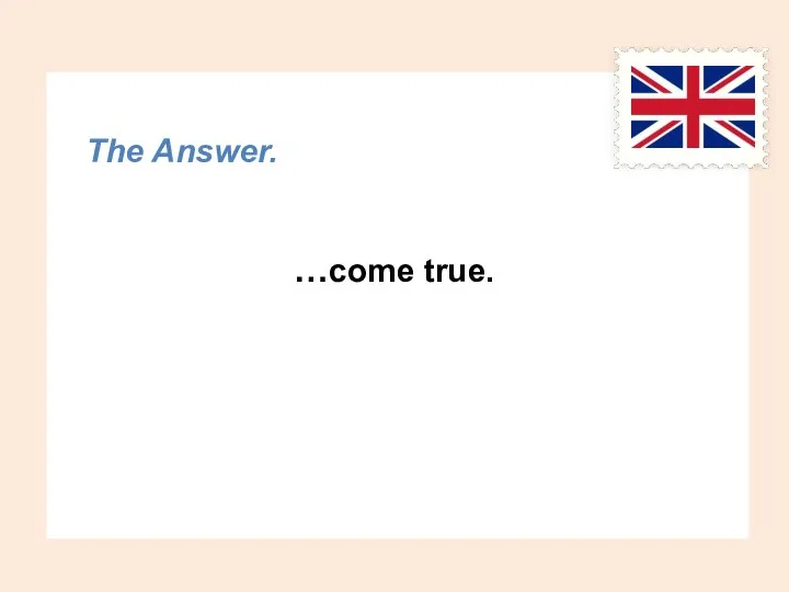 The Answer. …come true.