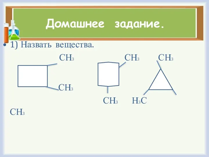 Домашнее задание. 1) Назвать вещества. СН3 СН3 СН3 СН3 СН3 Н3С СН3