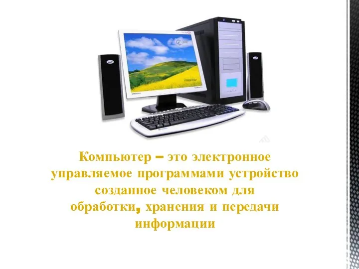 Компьютер – это электронное управляемое программами устройство созданное человеком для обработки, хранения и передачи информации