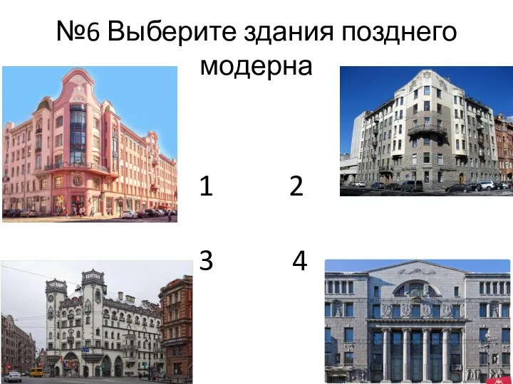 №6 Выберите здания позднего модерна 2 3 4