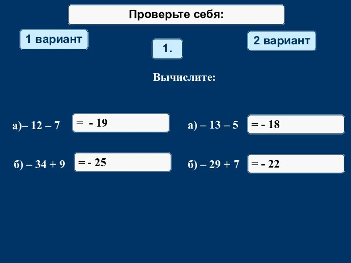 Проверьте себя: 1 вариант 2 вариант 1. Вычислите: а)– 12 – 7