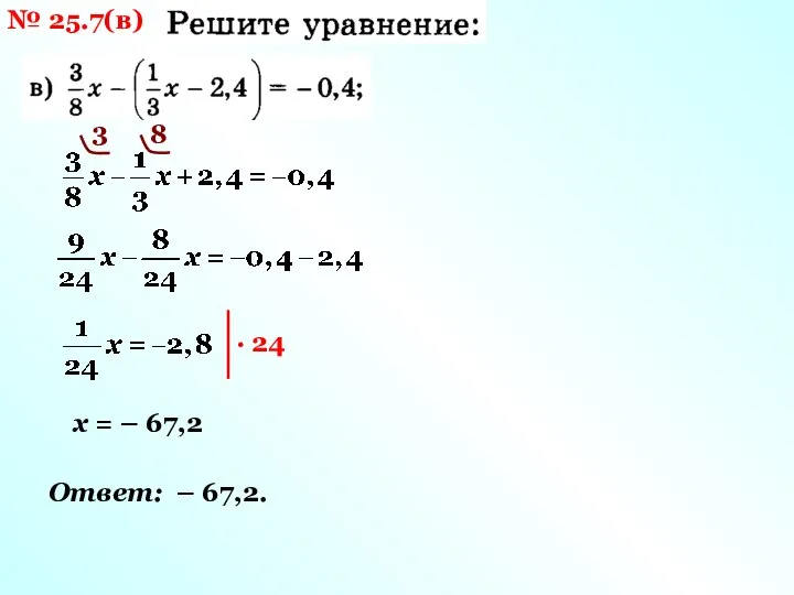 № 25.7(в) 3 8 х = – 67,2 Ответ: – 67,2.