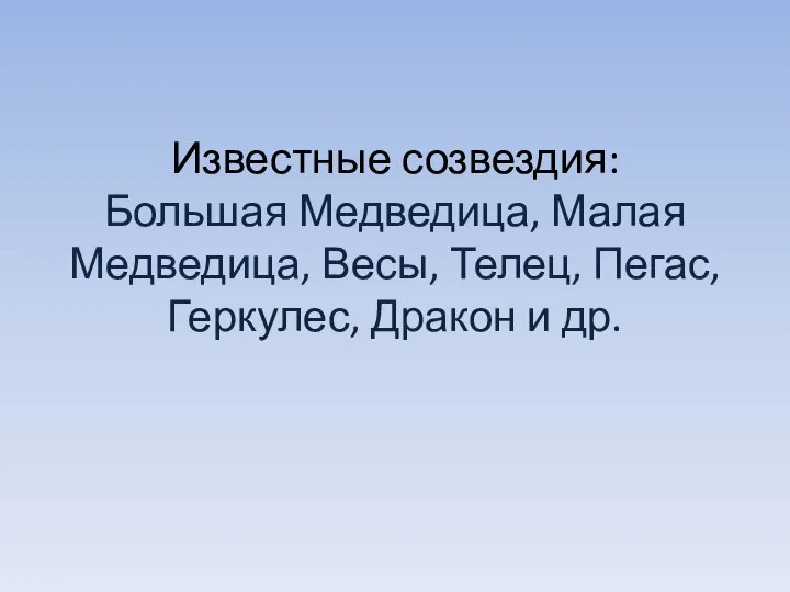 Известные созвездия: Большая Медведица, Малая Медведица, Весы, Телец, Пегас, Геркулес, Дракон и др.