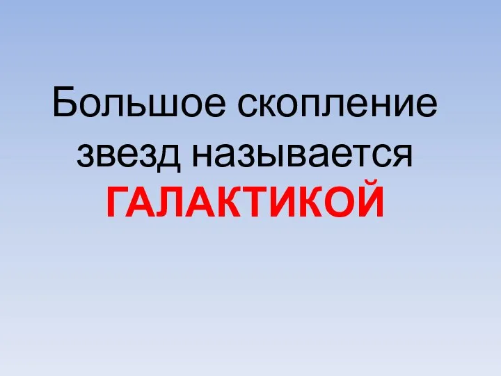 Большое скопление звезд называется ГАЛАКТИКОЙ