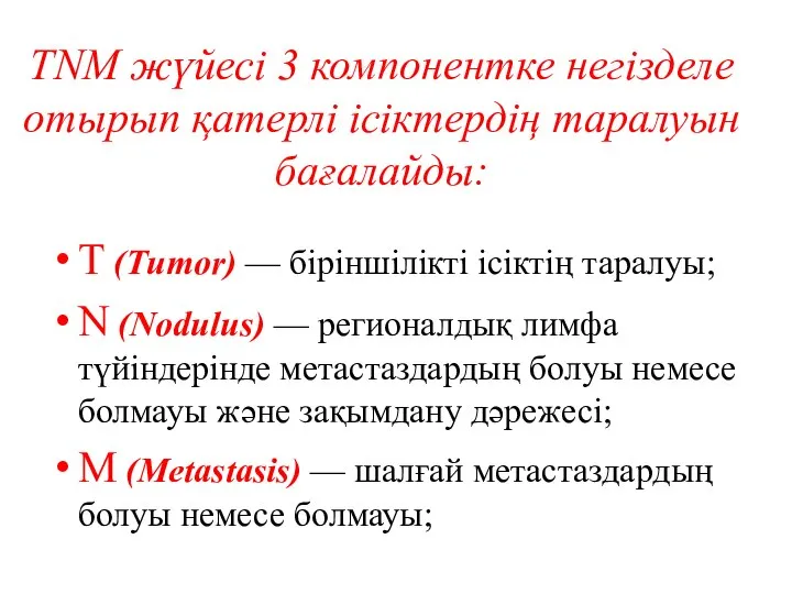 TNM жүйесі 3 компонентке негізделе отырып қатерлі ісіктердің таралуын бағалайды: Т (Тumor)