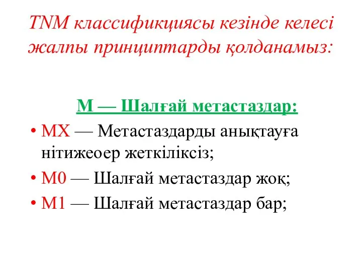 TNM классификциясы кезінде келесі жалпы принциптарды қолданамыз: М — Шалғай метастаздар: MX