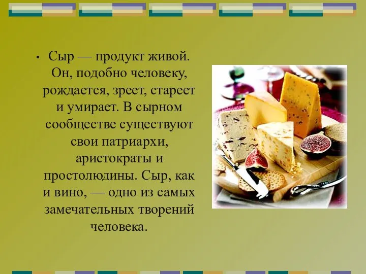 Сыр — продукт живой. Он, подобно человеку, рождается, зреет, стареет и умирает.