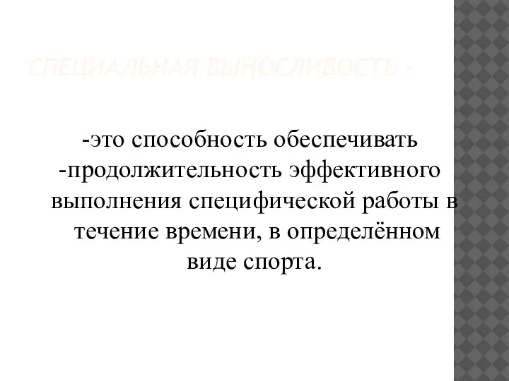 СПЕЦИАЛЬНАЯ ВЫНОСЛИВОСТЬ – это способность обеспечивать продолжительность эффективного выполнения специфической работы в