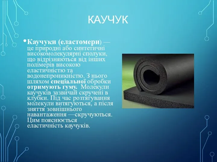 КАУЧУК Каучуки (еластомери) — це природні або синтетичні високомолекулярні сполуки, що відрізняються