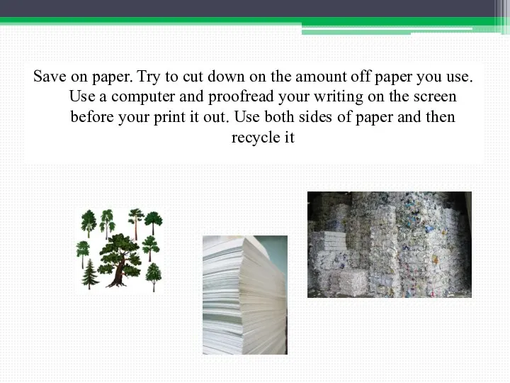 Save on paper. Try to cut down on the amount off paper