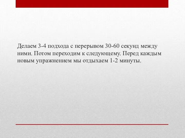 Делаем 3-4 подхода с перерывом 30-60 секунд между ними. Потом переходим к