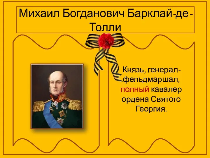 Михаил Богданович Барклай-де-Толли Князь, генерал-фельдмаршал, полный кавалер ордена Святого Георгия.