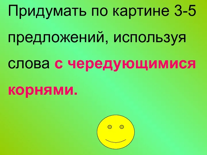 Придумать по картине 3-5 предложений, используя слова с чередующимися корнями.