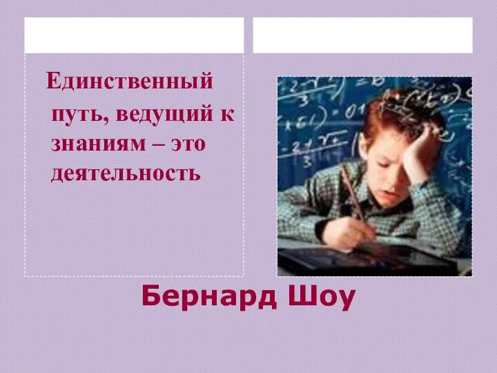 Бернард Шоу Единственный путь, ведущий к знаниям – это деятельность