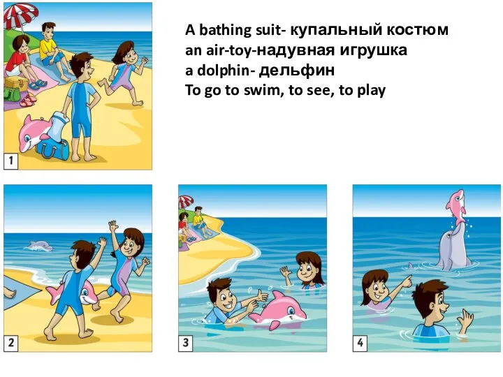 A bathing suit- купальный костюм an air-toy-надувная игрушка a dolphin- дельфин To