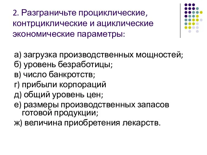 2. Разграничьте проциклические, контрциклические и ациклические экономические параметры: а) загрузка производственных мощностей;