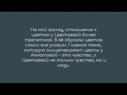 На мой взгляд, отношение к цветам у Цветаевой более трепетное. В её