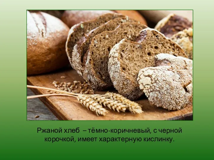 Ржаной хлеб – тёмно-коричневый, с черной корочкой, имеет характерную кислинку.
