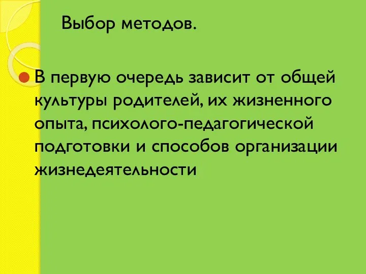 Выбор методов. В первую очередь зависит от общей культуры родителей, их жизненного