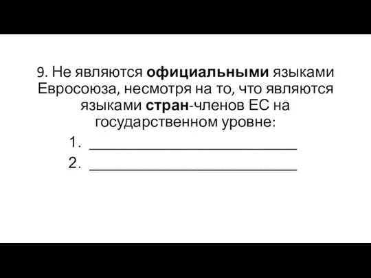 9. Не являются официальными языками Евросоюза, несмотря на то, что являются языками