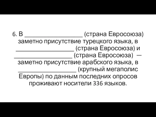 6. В __________________ (страна Евросоюза) заметно присутствие турецкого языка, в __________________ (страна