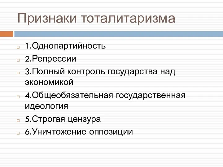 Признаки тоталитаризма 1.Однопартийность 2.Репрессии 3.Полный контроль государства над экономикой 4.Общеобязательная государственная идеология 5.Строгая цензура 6.Уничтожение оппозиции