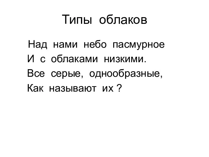 Типы облаков Над нами небо пасмурное И с облаками низкими. Все серые,