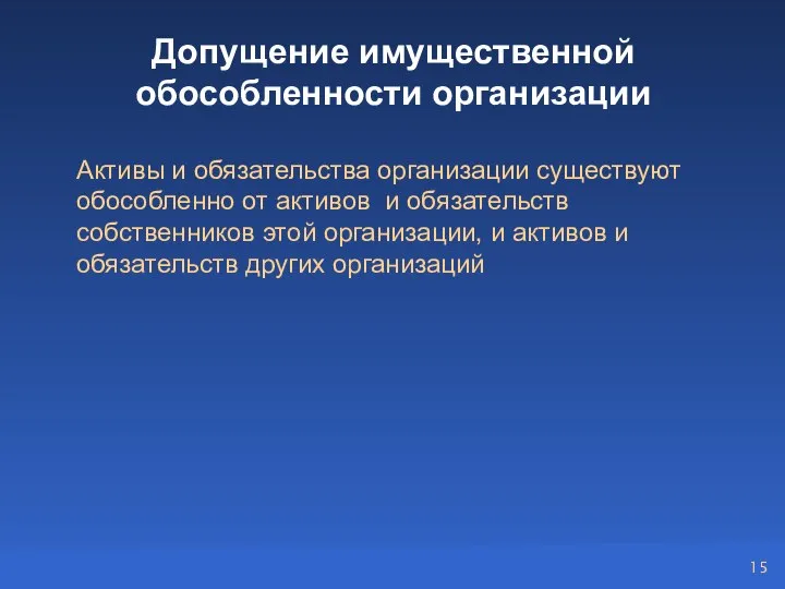 Допущение имущественной обособленности организации Активы и обязательства организации существуют обособленно от активов